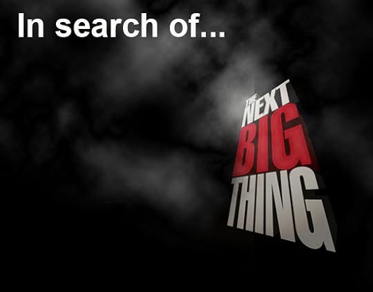In search of the next big thing 301