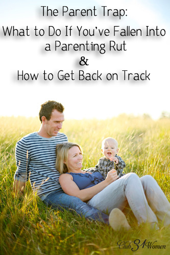 The Parent Trap - What to Do If You've Fallen Into a Parenting Rut and How to Get Back On Track