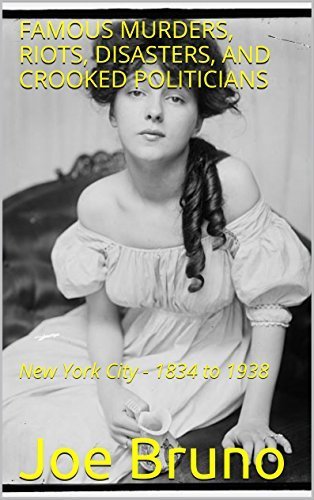 Famous Murders, Riots, Disasters, and Crooked Politicians: New York City - 1834 to 1938