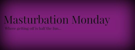 Masturbation Monday 