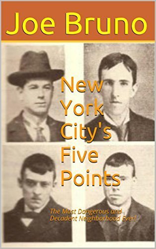 New York City's Five Points: The Most Dangerous and Decadent Neighborhood Ever!