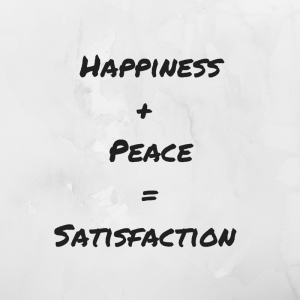 Satisfaction = Happiness + Peace