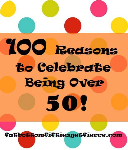 100 Reasons to Celebrate Being Over 50