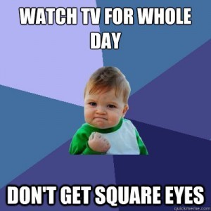 You might get bored with the TV offerings but you do not get square eyes. (Just a little myopic...)