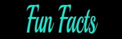 Fun Facts