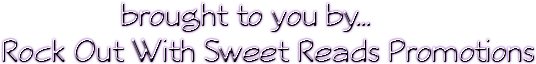  brought to you by... Rock Out With Sweet Reads Promotions