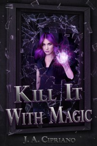 Kill It With Magic by J.A. Cipriano
