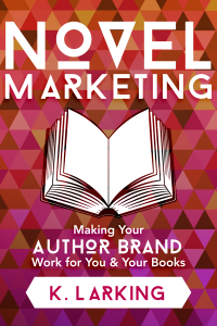 Novel Marketing: Making Your Author Brand Work for You & Your Books