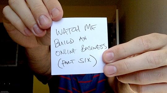 Watch me build an online business (part six)