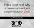 Why Intelligent People Believe God