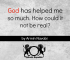 God has helped me so much