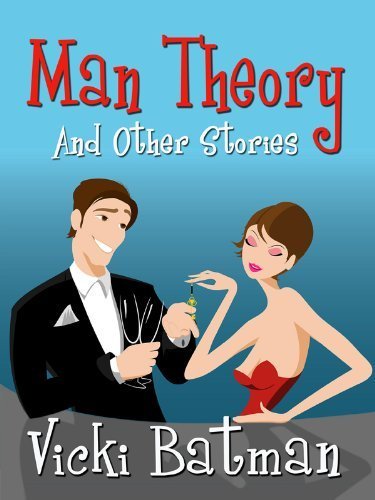 Man Theory...and Other Stories (romantic comedy short fiction): Three hilarious short fiction stories