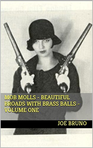 Mob Molls - Beautiful Broads with Brass Balls - Volume One (Mob Molls - Beautiful Broads with Big Balls Book 1)