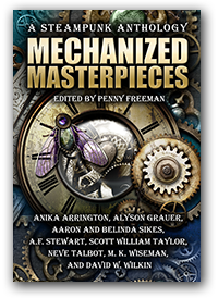 Mechanized Masterpieces: A Steampunk Anthology