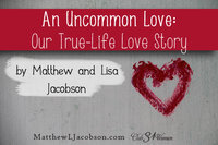 An Uncommon Love - Our True Life Love Story by Matthew and Lisa Jacobson