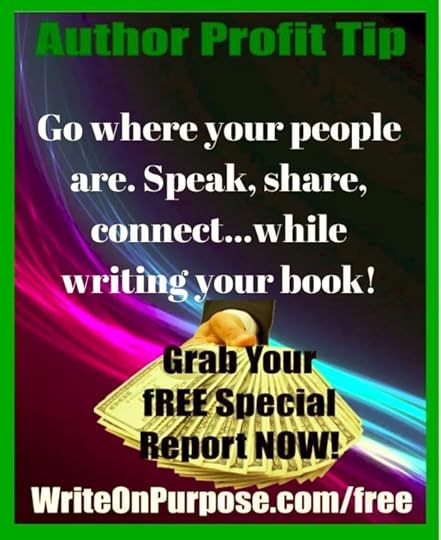 Author Profit Tip: Bo where your people are. speak, share, connect...while you're still writing your book! Get your free profit guide http://writeonpurpose.com/free