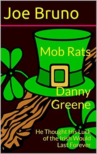 Mob Rats Danny Greene: He Thought His Luck of the Irish Would Last Forever