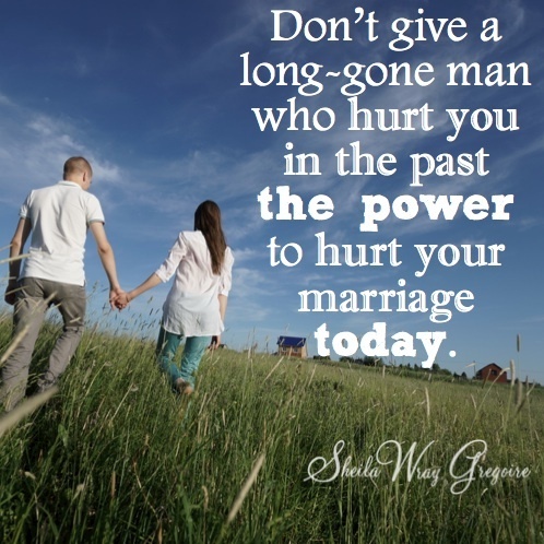 Your marriage was meant to be wonderful--don't let someone who hurt you in the past keep hurting you today.