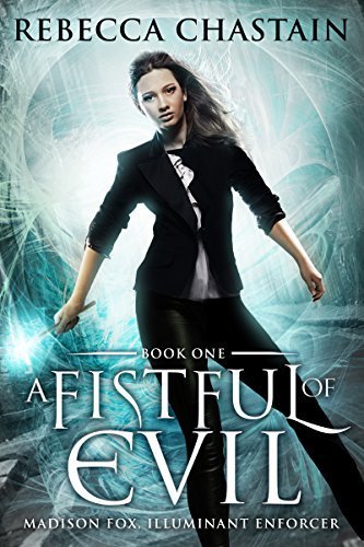 A Fistful of Evil: An Urban Fantasy Novel (Madison Fox, Illuminant Enforcer Book 1) by Rebecca Chastain 