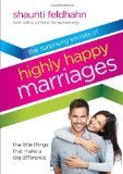 The Surprising Secrets of Highly Happy Marriages: The Little Things That Make a Big Difference