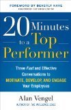 20 Minutes to a Top Performer: Three Fast and Effective Conversations to Motivate, Develop, and Engage Your Employees