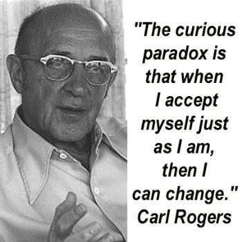 The Curious Paradox is that when I accept myself just as I am, then I can Change