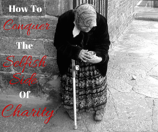 How To Conquer The Selfish Side Of Charity - Post Image of an old lady begging in the streets