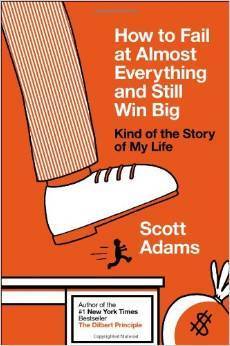 how to fail at almost everything and still win big scott adams book