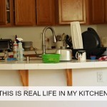 This is Real Life in My Kitchen - Here