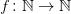 f\colon\mathbb{N}\to\mathbb{N}