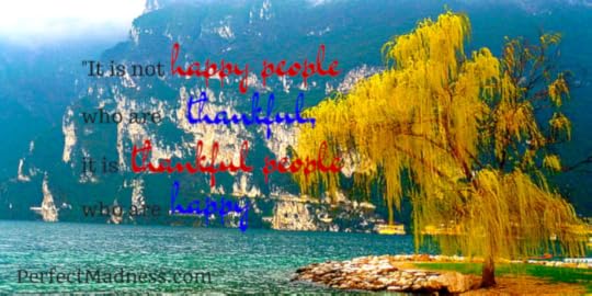 “It is not happy people who are thankful, it is thankful people who are happy”