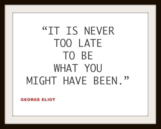 It's never too late to be what you might have been