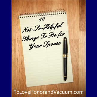 10 Not-So-Helpful Things To Do for Your Spouse