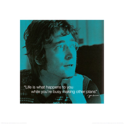 Lennon - life is what happens to you while you are busy making other plans