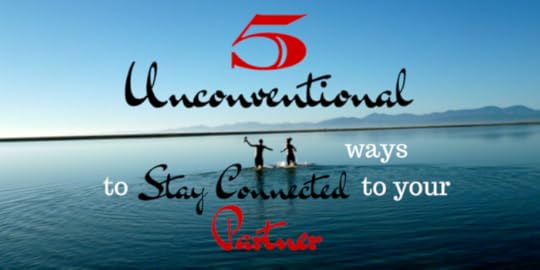 Five Unconventional Ways To Stay Connected To Your Partner