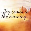 Joy comes in the morning