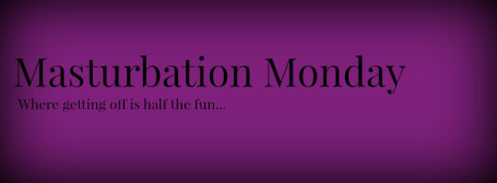 Masturbation Monday