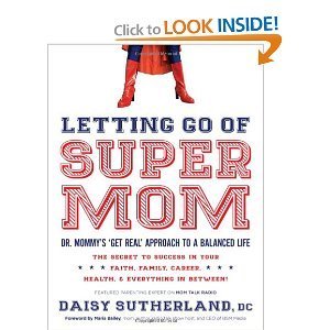 Letting Go of Supermom: Dr. Mommy's "get real" approach to a balanced life