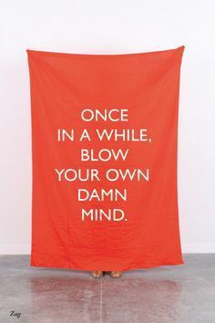 blow your own damn mind