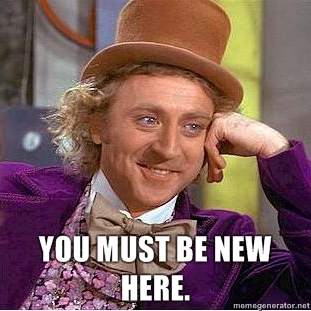 Willy Wonka: You must be new here.