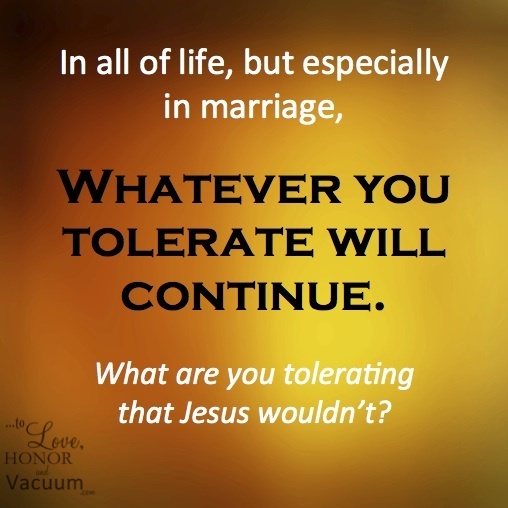 Whatever you tolerate will continue. #marriagetip