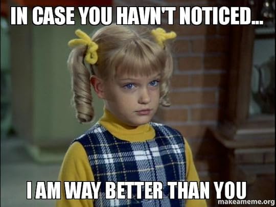 Brady Bunch: I'm way better than you.