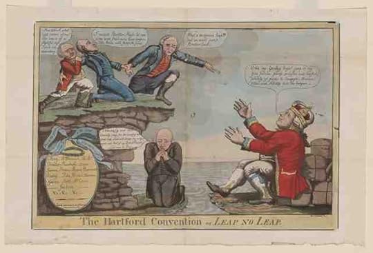William Charles, “The Hartford Convention or Leap No Leap,” (Philadelphia, c. 1814). Library of Congress. The print depicts New England Federalist contemplating secession, which Charles equates to a return to the fold of the British Empire—represented as the open-armed King George III. In the center is Timothy Pickering, the former Secretary of State and outspoken opponent of the war in Congress, who is praying fervently (an attack on those New England clergy who publicly opposed the war) for secession and for the personal rewards of wealth and aristocratic title it would bring him. 