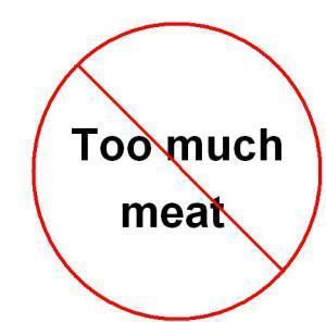 too much meat