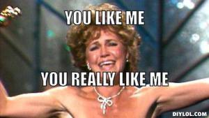 sallyfield-meme-generator-you-like-me-you-really-like-me-1c90be