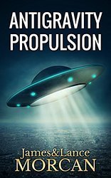 ANTIGRAVITY PROPULSION: Human or Alien Technologies? (The Underground Knowledge Series Book 2)