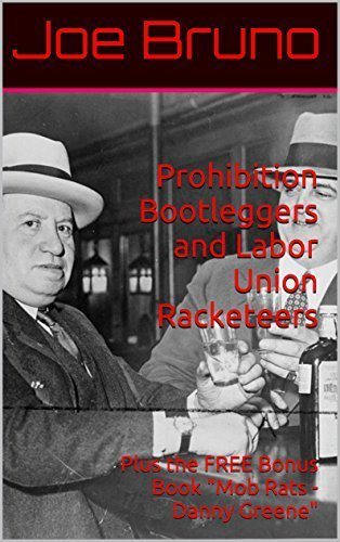 Prohibition Bootleggers and Labor Union Racketeers: Plus the FREE Bonus Book 