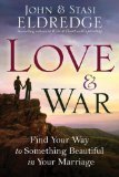 Love and War: Find Your Way to Something Beautiful in Your Marriage
