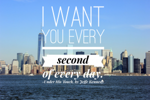 I want you every second of every day.