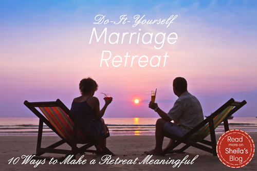Do-It-Yourself Marriage Retreat 10 Ways to Make it Meaningful